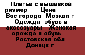 Платье с вышивкой размер 46 › Цена ­ 5 500 - Все города, Москва г. Одежда, обувь и аксессуары » Женская одежда и обувь   . Ростовская обл.,Донецк г.